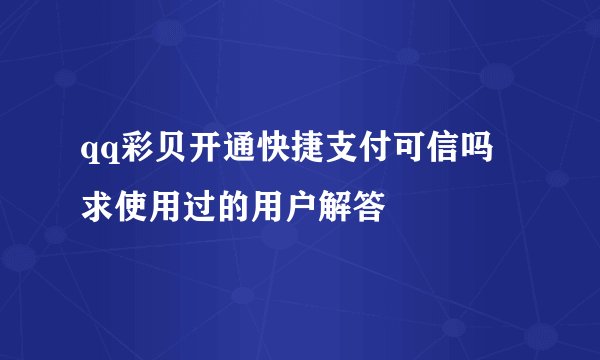 qq彩贝开通快捷支付可信吗 求使用过的用户解答