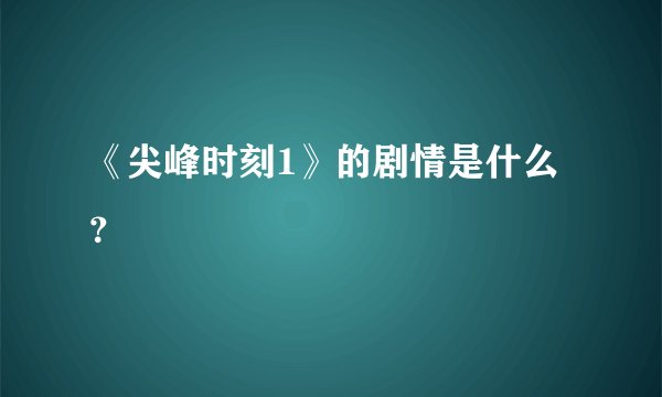 《尖峰时刻1》的剧情是什么？