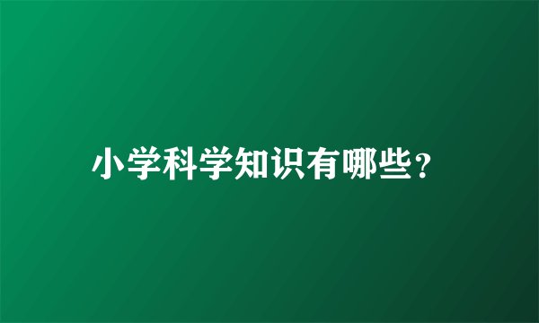 小学科学知识有哪些？