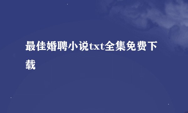 最佳婚聘小说txt全集免费下载