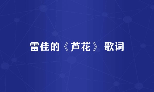 雷佳的《芦花》 歌词