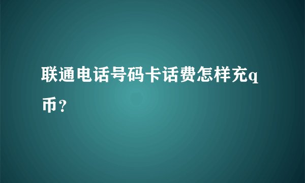 联通电话号码卡话费怎样充q币？