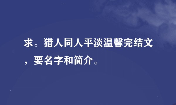 求。猎人同人平淡温馨完结文，要名字和简介。