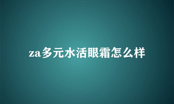 za多元水活眼霜怎么样
