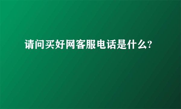 请问买好网客服电话是什么?