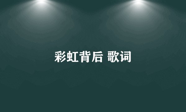 彩虹背后 歌词