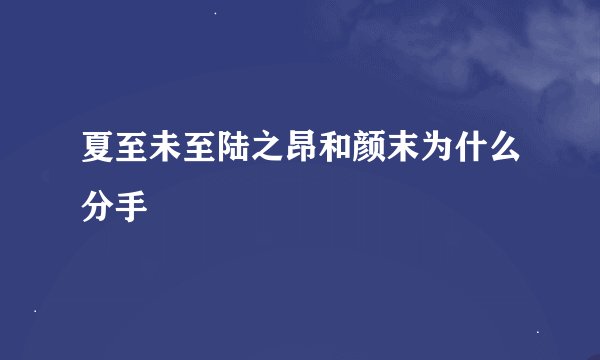 夏至未至陆之昂和颜末为什么分手