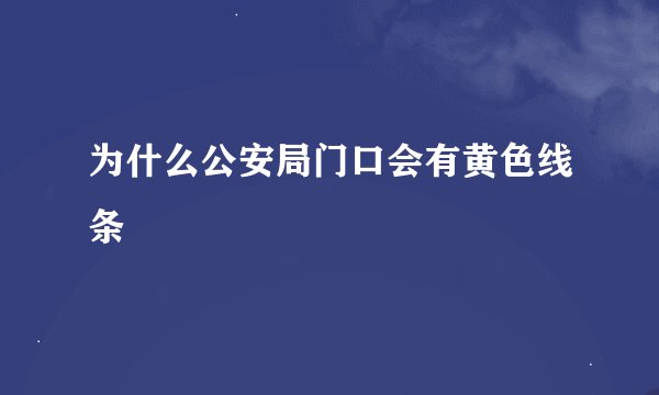 为什么公安局门口会有黄色线条