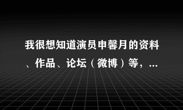 我很想知道演员申馨月的资料、作品、论坛（微博）等，申馨月是《普法栏目剧戏往情深》的任晓培。谢谢了