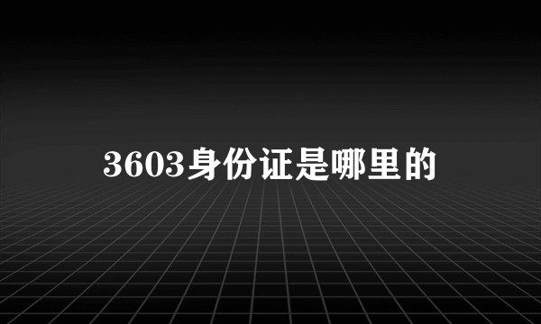 3603身份证是哪里的