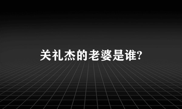 关礼杰的老婆是谁?