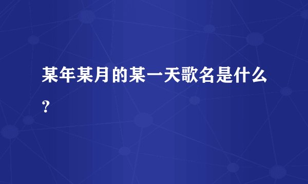某年某月的某一天歌名是什么？