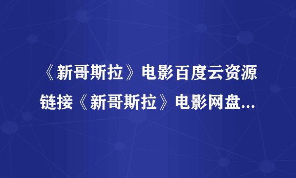 《新哥斯拉》电影百度云资源链接《新哥斯拉》电影网盘完整版高清下载