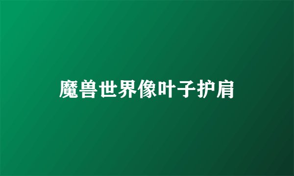 魔兽世界像叶子护肩