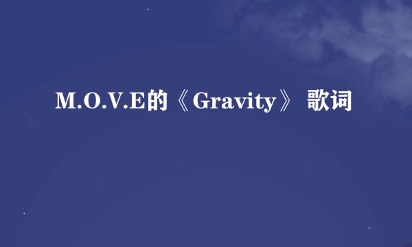 M.O.V.E的《Gravity》 歌词
