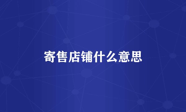 寄售店铺什么意思