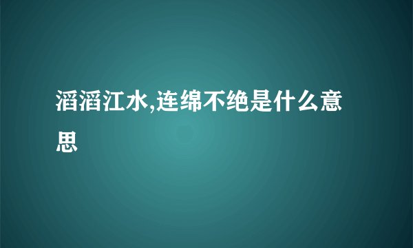 滔滔江水,连绵不绝是什么意思