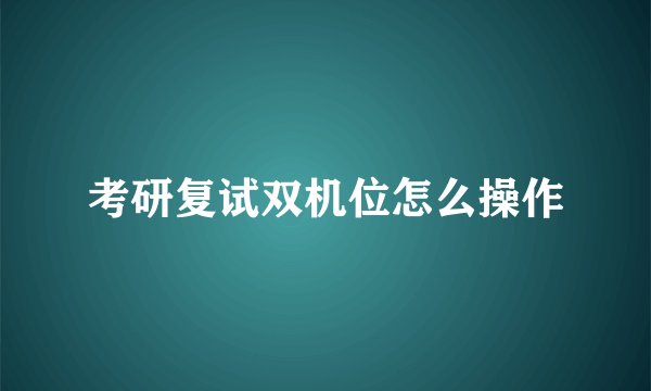 考研复试双机位怎么操作