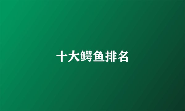十大鳄鱼排名