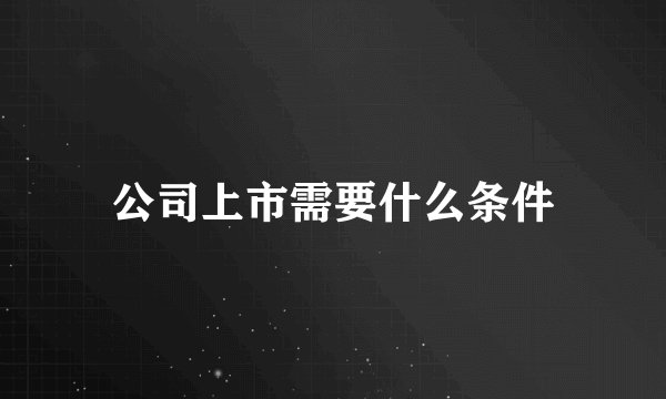 公司上市需要什么条件