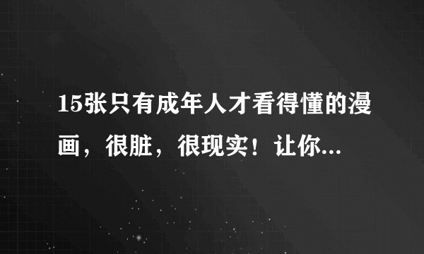 15张只有成年人才看得懂的漫画，很脏，很现实！让你看清这个世界