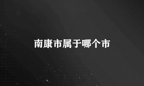 南康市属于哪个市