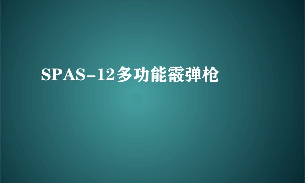 SPAS-12多功能霰弹枪