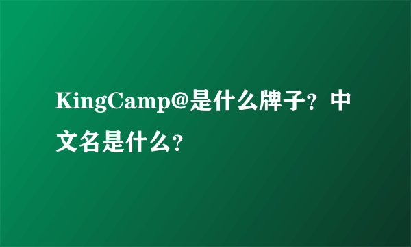 KingCamp@是什么牌子？中文名是什么？