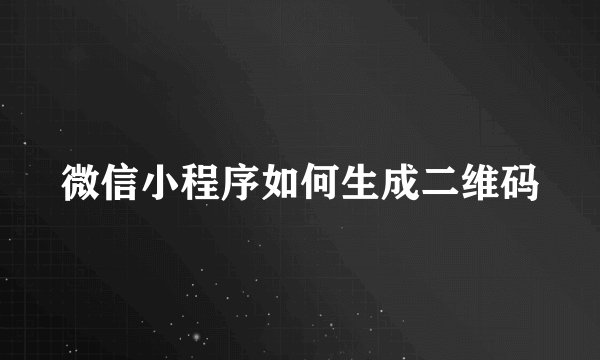 微信小程序如何生成二维码