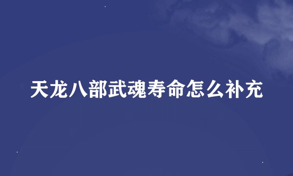 天龙八部武魂寿命怎么补充