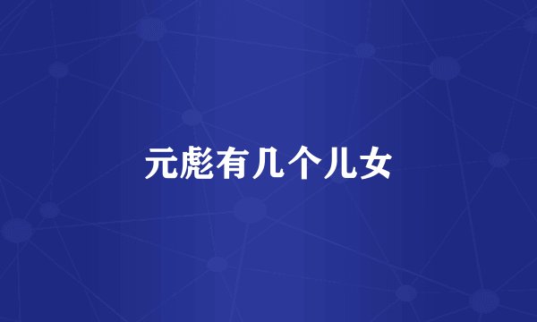 元彪有几个儿女