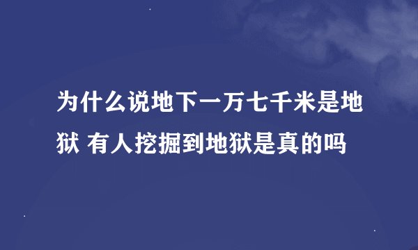 为什么说地下一万七千米是地狱 有人挖掘到地狱是真的吗