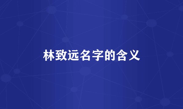 林致远名字的含义
