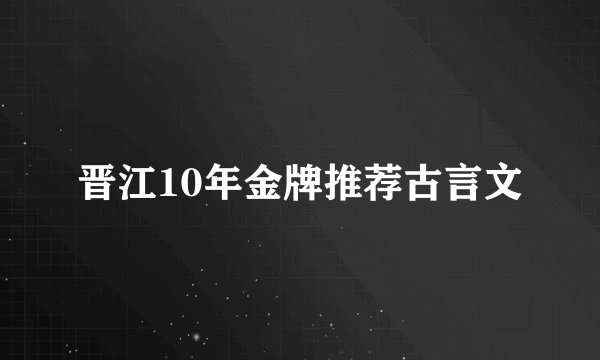 晋江10年金牌推荐古言文