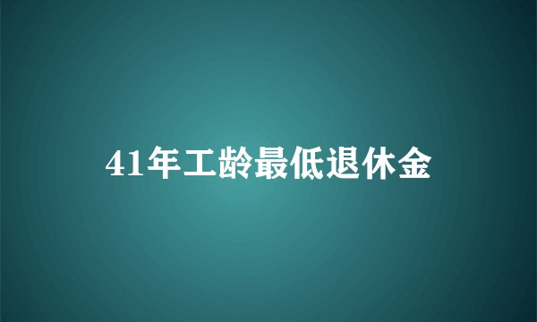 41年工龄最低退休金