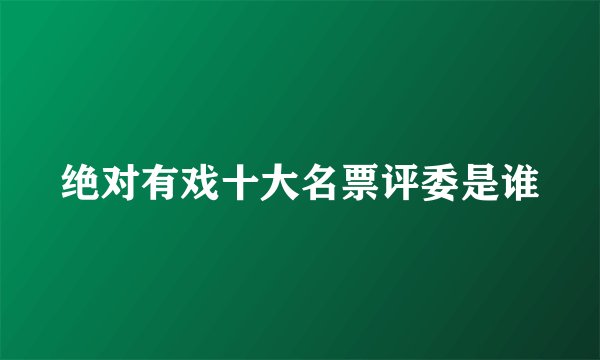 绝对有戏十大名票评委是谁