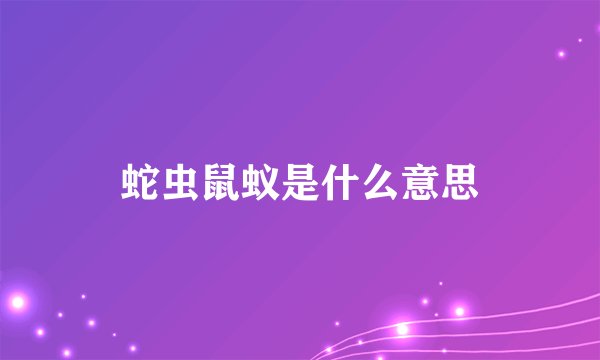 蛇虫鼠蚁是什么意思
