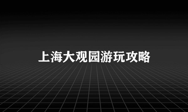 上海大观园游玩攻略