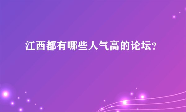 江西都有哪些人气高的论坛？