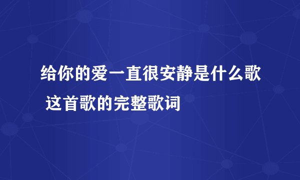 给你的爱一直很安静是什么歌 这首歌的完整歌词