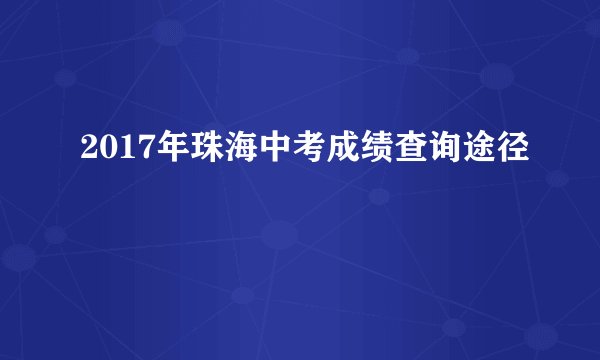 2017年珠海中考成绩查询途径