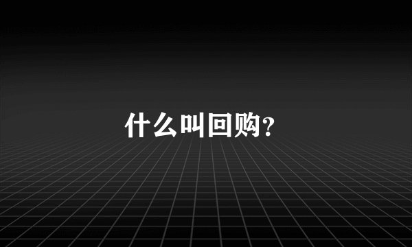 什么叫回购？