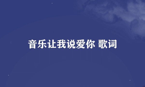 音乐让我说爱你 歌词