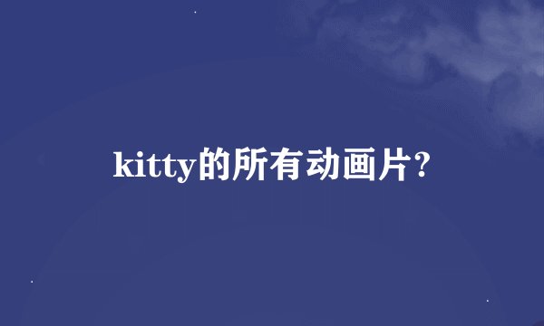 kitty的所有动画片?