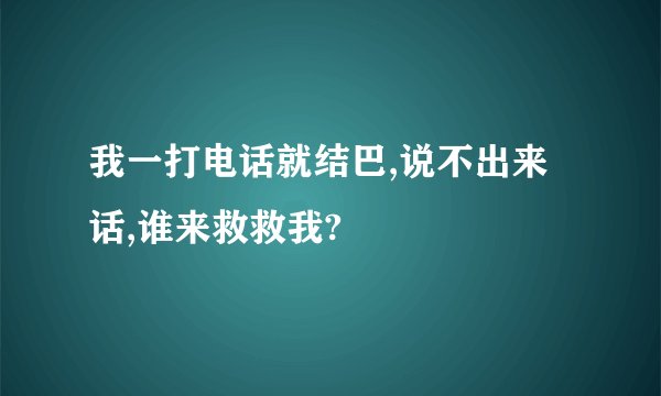 我一打电话就结巴,说不出来话,谁来救救我?