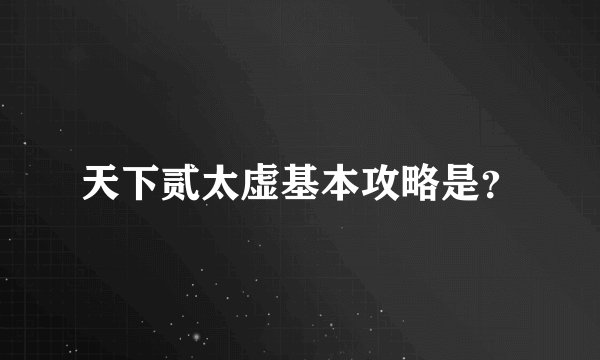 天下贰太虚基本攻略是?