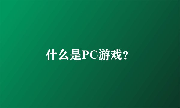 什么是PC游戏？