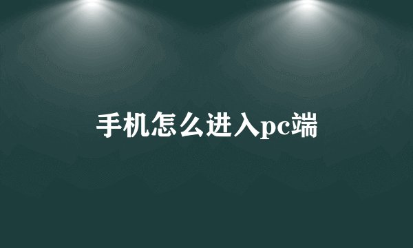 手机怎么进入pc端