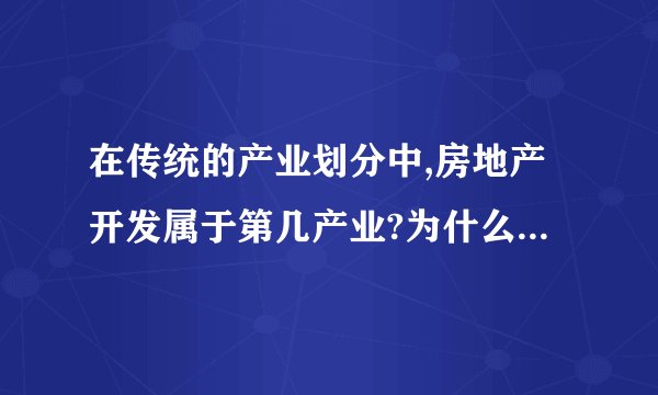 在传统的产业划分中,房地产开发属于第几产业?为什么?O(∩_∩)O谢谢