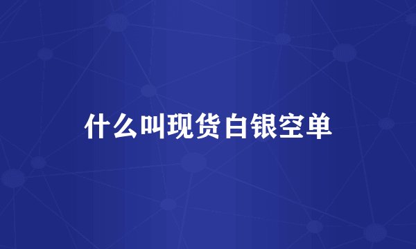 什么叫现货白银空单